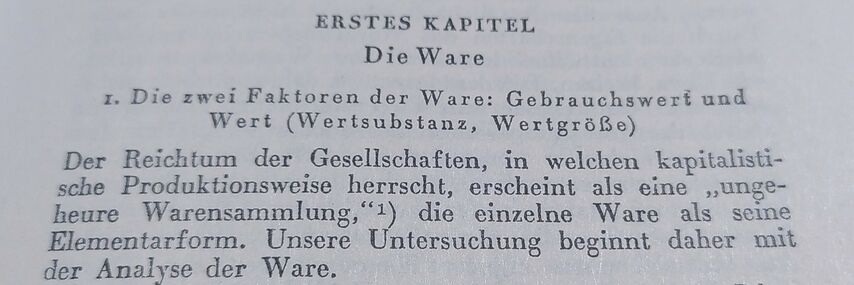 Das Kapital - erster Satz (Ausschnitt) Karl Marx: Das Kapital, erster Abschnitt, erstes Kapitel: Der Reichtum der Gesellschaftern, in welchen kapitalistische Produktionsweise vorherrscht, erscheint als eine "ungeheure Warensammlung," die einzelne Ware aks seine Elementarform.